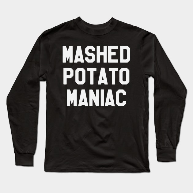 Mashed Potato Maniac - Thanksgiving Day Long Sleeve T-Shirt by kdpdesigns